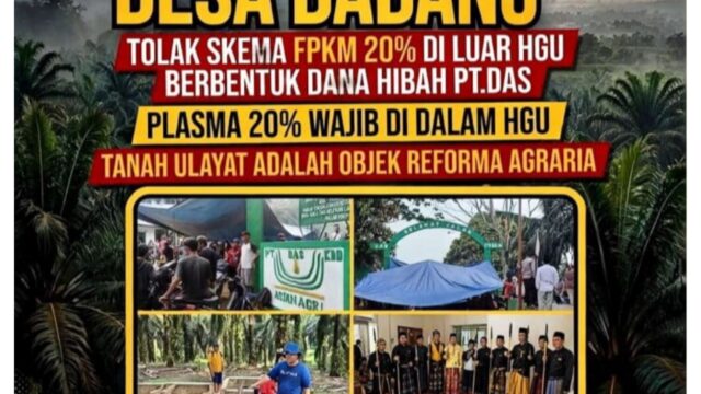 UU REFORMA AGRARIA DISAHKAN & TANAH ULAYAT DIAKUI : MASYARAKAT ADAT BADANG BONGKAR SIASAT BUSUK FPKM PT.DAS, DESAK BADAN REFORMA AGRARIA EKSEKUSI PLASMA 20% DI DALAM HGU*